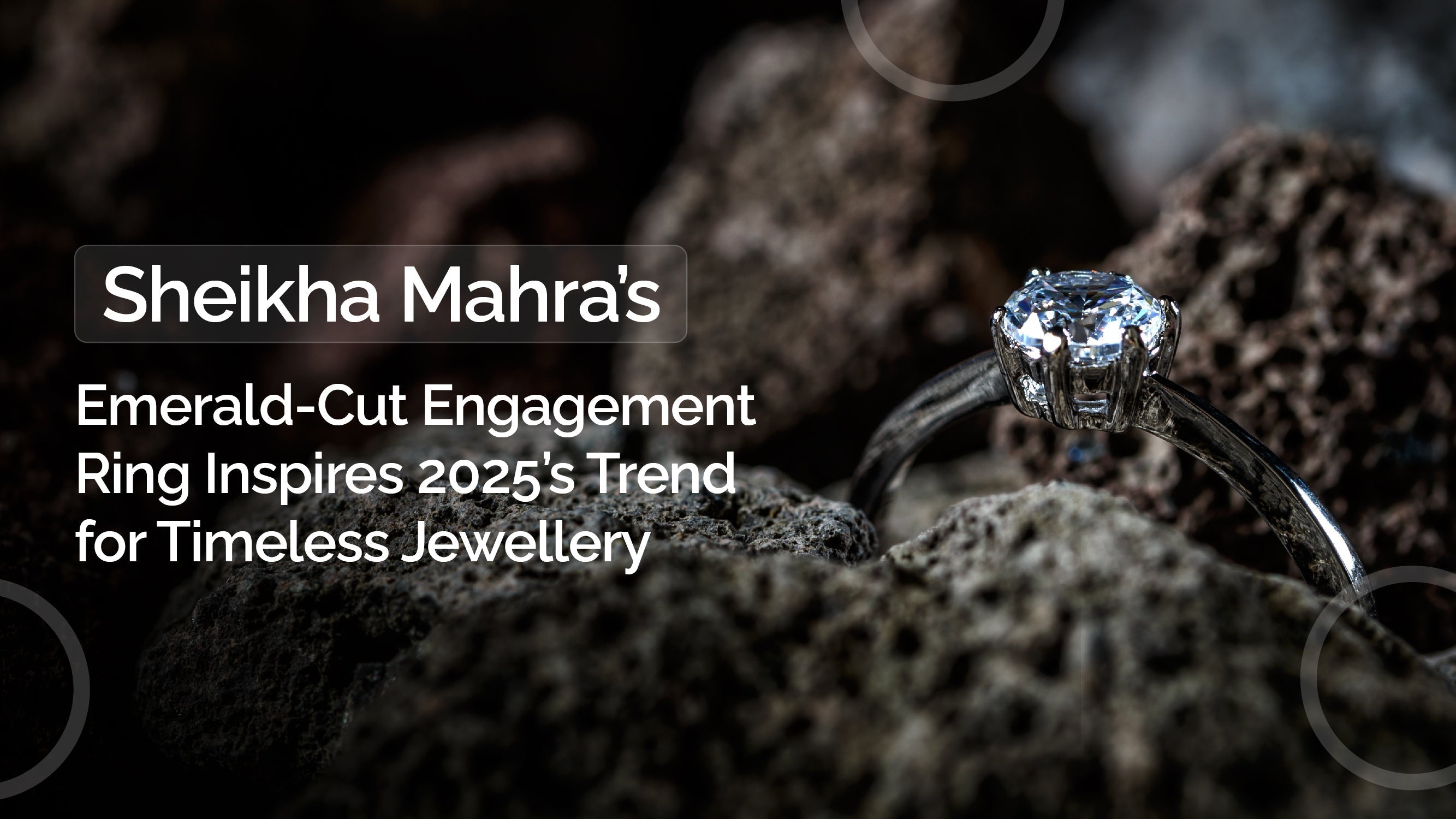 Sheikha Mahra’s Emerald-Cut Engagement Ring Inspires 2025’s Trend for Timeless Jewellery