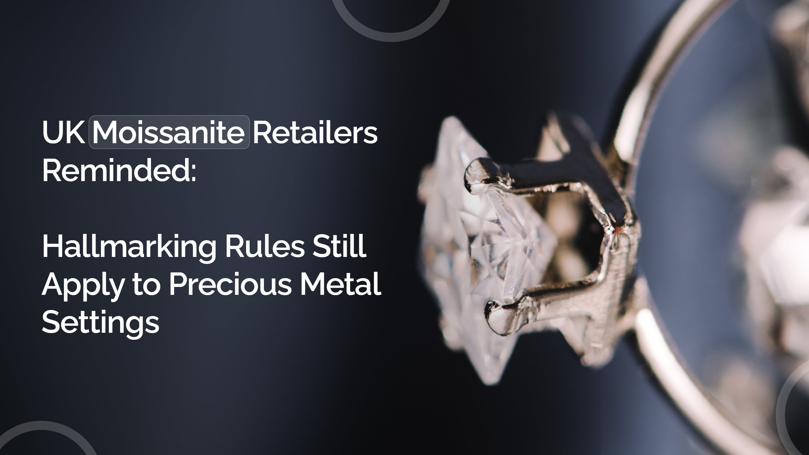 UK Moissanite Retailers Reminded: Hallmarking Rules Still Apply to Precious Metal Settings